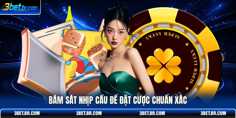 Bám sát nhịp cầu để đặt cược chuẩn xác 