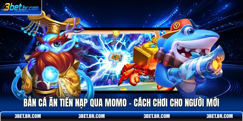 Bắn Cá Ăn Tiền Nạp Qua Momo