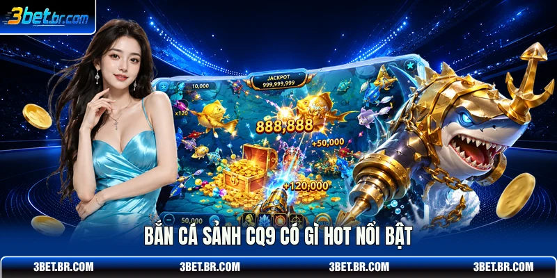 Bắn cá sảnh cq9 có gì hot nổi bật