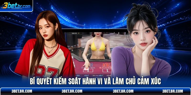 Bí quyết kiểm soát hành vi và làm chủ cảm xúc