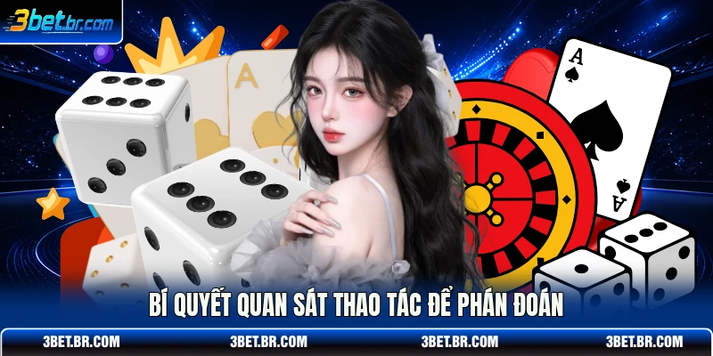 Bí quyết quan sát thao tác để phán đoán