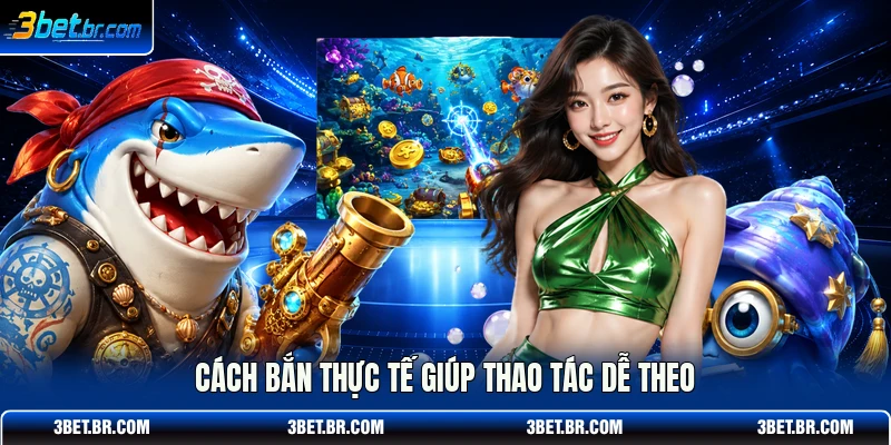 Cách bắn thực tế giúp thao tác dễ theo