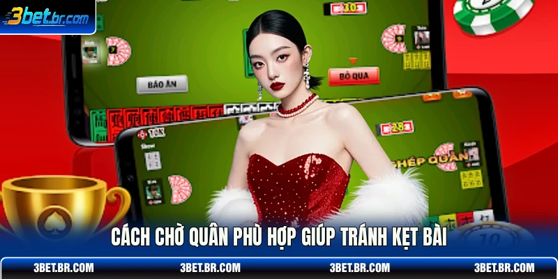 Cách chờ quân phù hợp giúp tránh kẹt bài