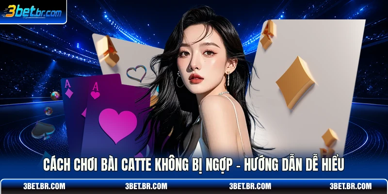 Cách Chơi Bài Catte Không Bị NgợpCách Chơi Bài Catte Không Bị Ngợp