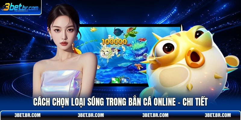 Cách Chọn Loại Súng Trong Bắn Cá Online