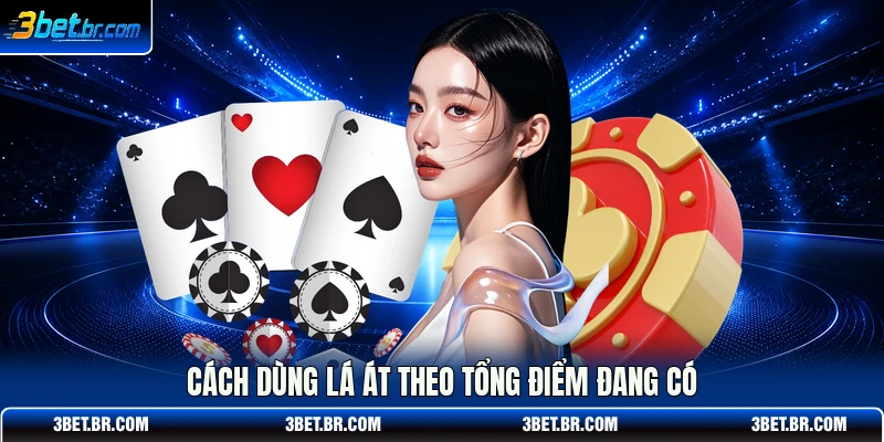 Cách dùng lá át theo tổng điểm đang có