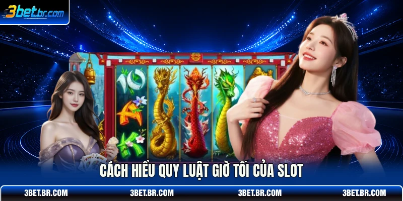 Cách hiểu quy luật giờ tối của slot