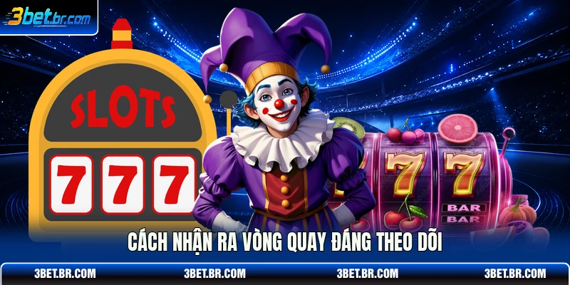 Cách nhận ra vòng quay đáng theo dõi