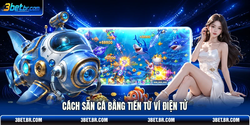 Cách săn cá bằng tiền từ ví điện tử