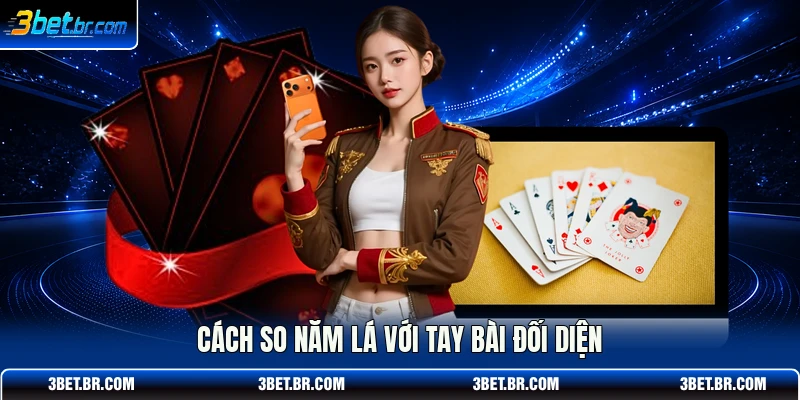Cách so năm lá với tay bài đối diện