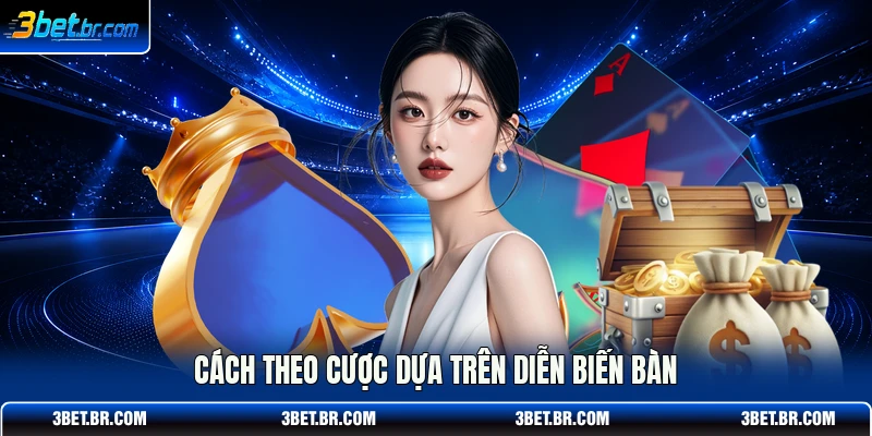 Cách theo cược dựa trên diễn biến bàn
