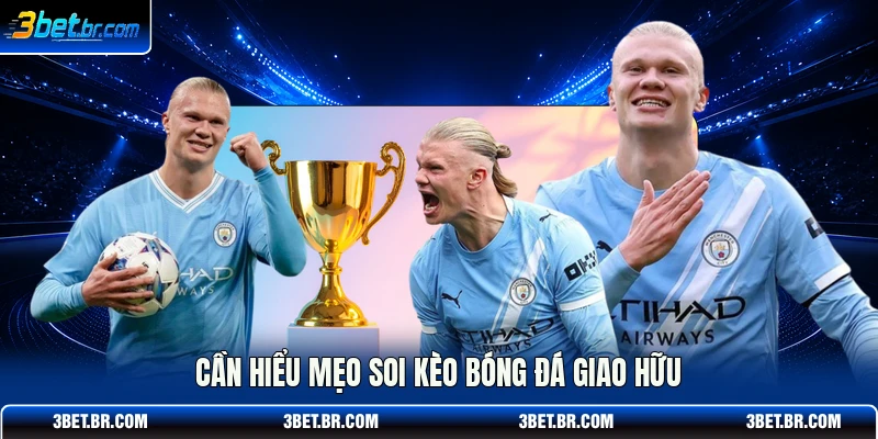 Cần hiểu mẹo soi kèo bóng đá giao hữu