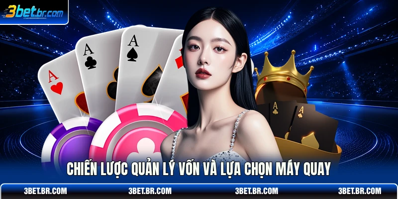 Chiến lược quản lý vốn và lựa chọn máy quay