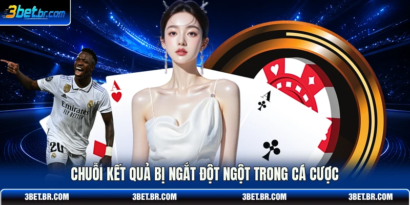 Chuỗi kết quả bị ngắt đột ngột trong cá cược