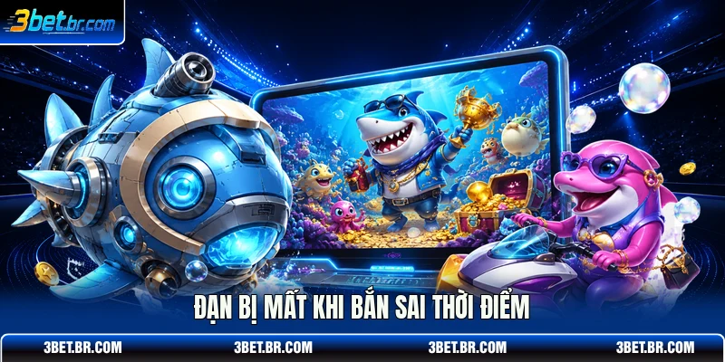 Đạn bị mất khi bắn sai thời điểm