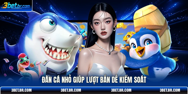 Đàn cá nhỏ giúp lượt bắn dễ kiểm soát