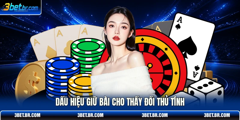 Dấu hiệu giữ bài cho thấy đối thủ tính