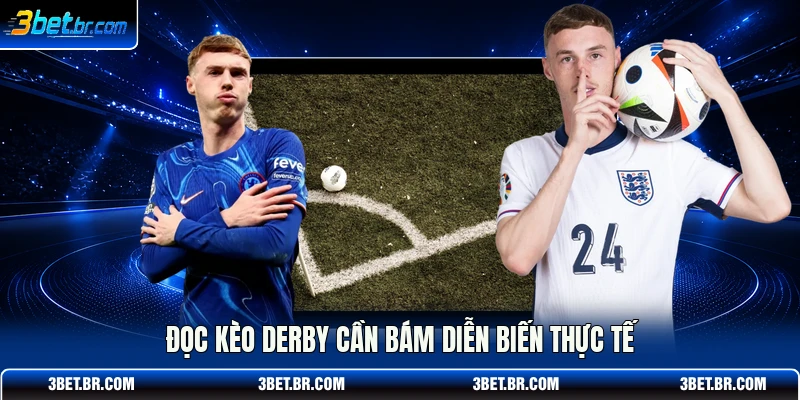 Đọc kèo derby cần bám diễn biến thực tế