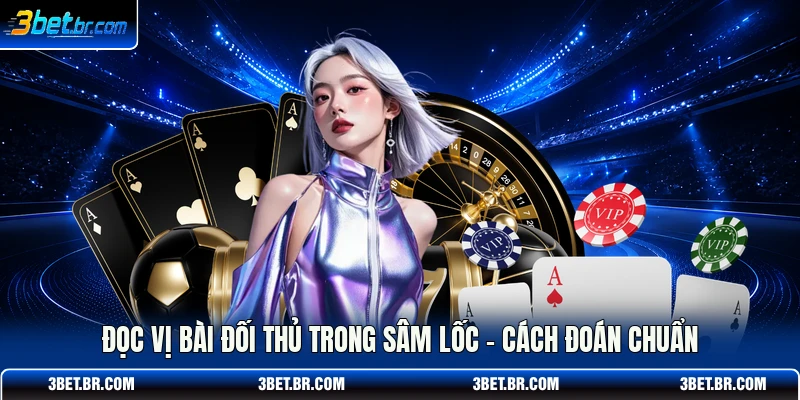Đọc Vị Bài Đối Thủ Trong Sâm Lốc