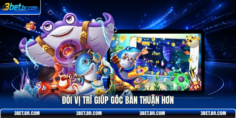 Đổi vị trí giúp góc bắn thuận hơn