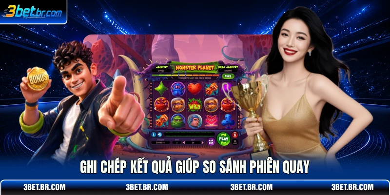 Ghi chép kết quả giúp so sánh phiên quay