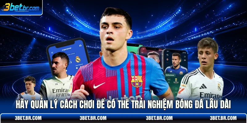 Hãy quản lý cách chơi để có thể trải nghiệm bóng đá lâu dài