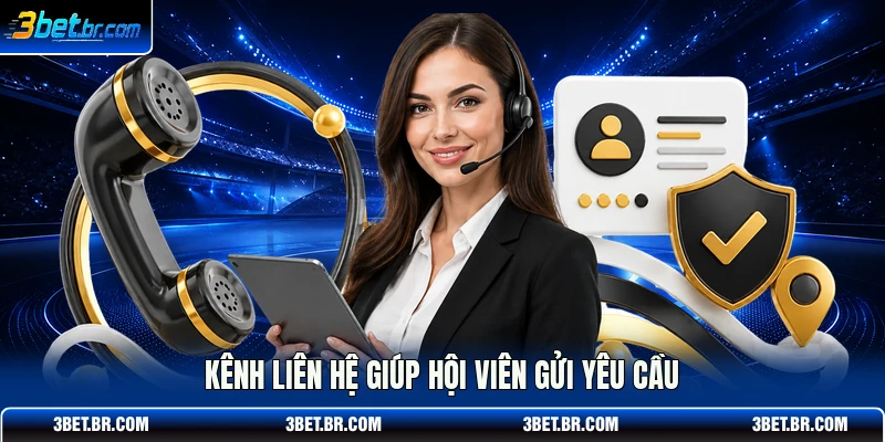 Kênh liên hệ giúp hội viên gửi yêu cầu