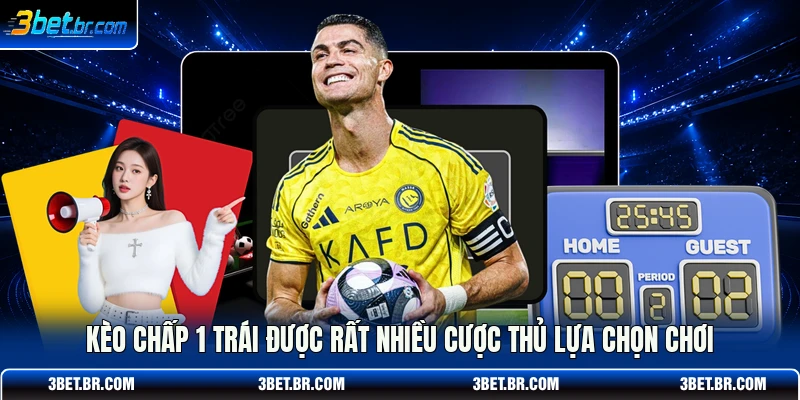Kèo chấp 1 trái được rất nhiều cược thủ lựa chọn chơi