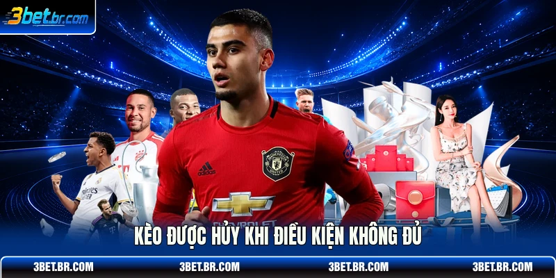 Kèo được hủy khi điều kiện không đủ