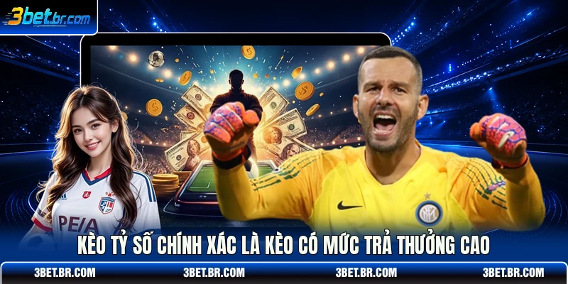 Kèo tỷ số chính xác là kèo có mức trả thưởng cao