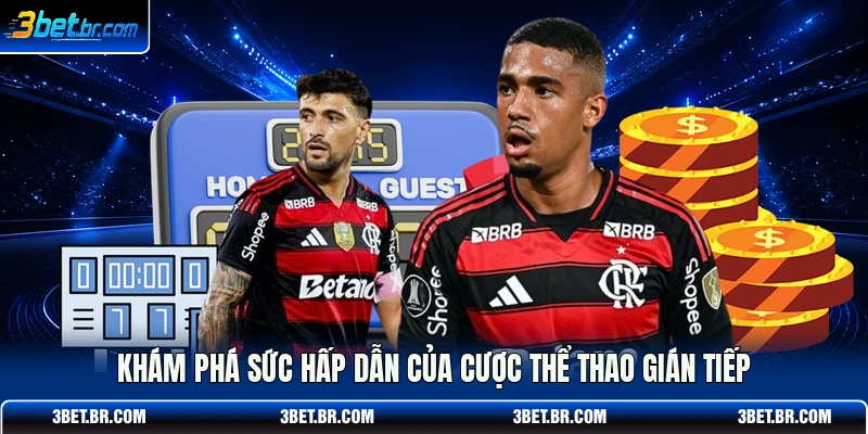 Khám phá sức hấp dẫn của cược thể thao gián tiếp