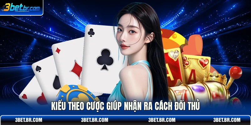Kiểu theo cược giúp nhận ra cách đối thủ