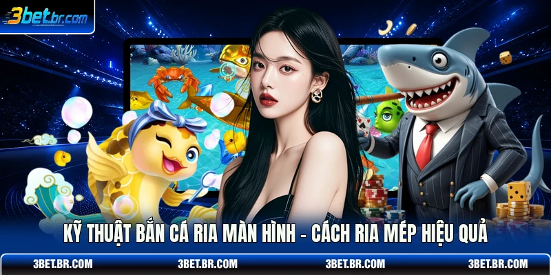 Kỹ Thuật Bắn Cá Ria Màn Hình