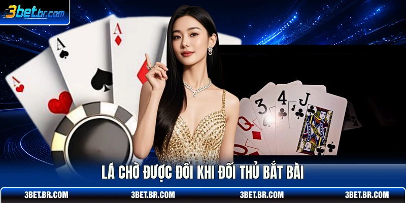Lá chờ được đổi khi đối thủ bắt bài
