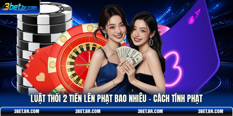 Luật Thối 2 Tiến Lên Phạt Bao Nhiêu
