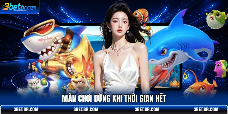 Màn chơi dừng khi thời gian hết
