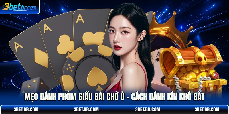 Mẹo Đánh Phỏm Giấu Bài Chờ Ù