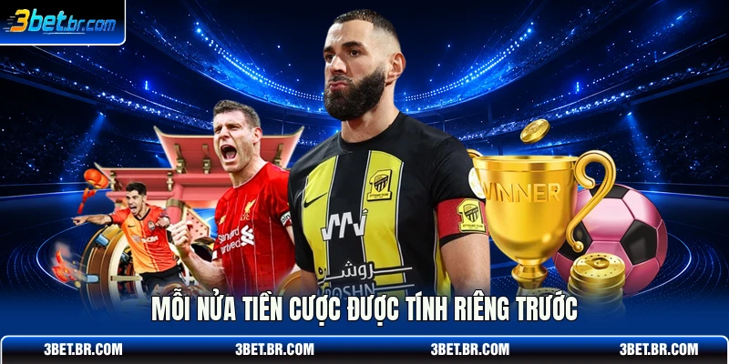 Mỗi nửa tiền cược được tính riêng trước