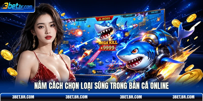 Nắm cách chọn loại súng trong bắn cá online