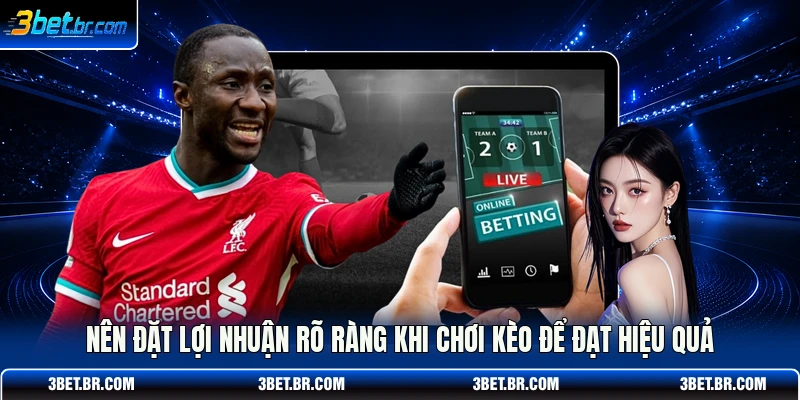 Nên đặt lợi nhuận rõ ràng khi chơi kèo để đạt hiệu quả