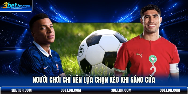 Người chơi chỉ nên lựa chọn kèo khi sáng cửa