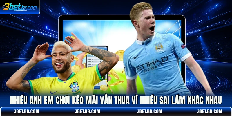 Nhiều anh em chơi kèo mãi vẫn thua vì nhiều sai lầm khác nhau
