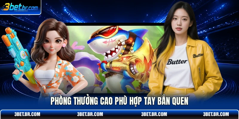 Phòng thưởng cao phù hợp tay bắn quen