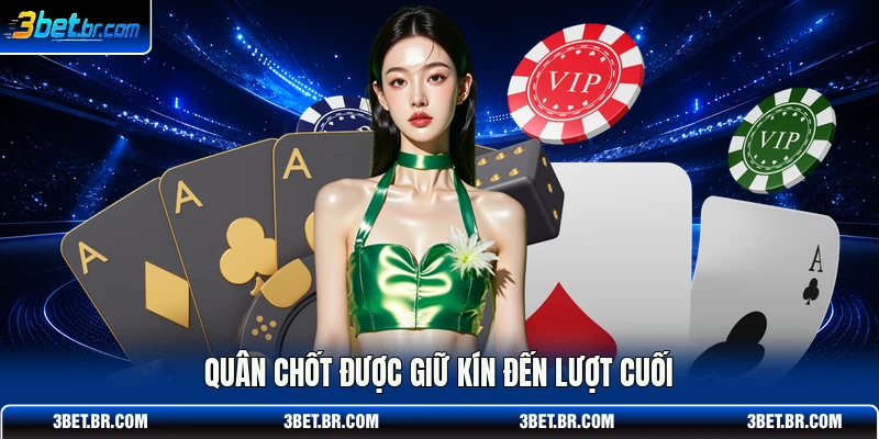 Quân chốt được giữ kín đến lượt cuối