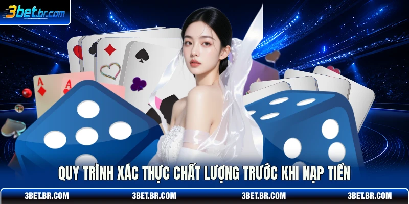 Quy trình xác thực chất lượng trước khi nạp tiền