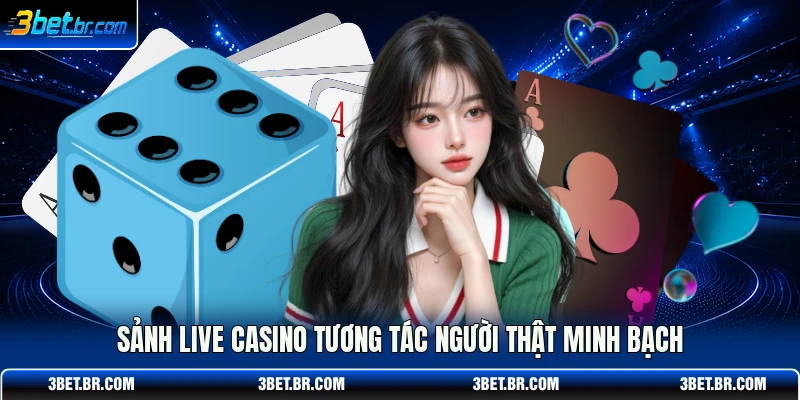 Sảnh Live Casino tương tác người thật minh bạch