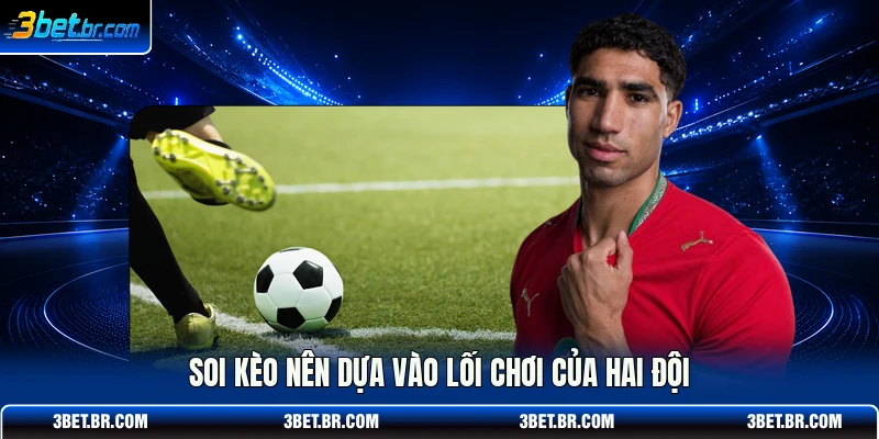 Soi kèo nên dựa vào lối chơi của hai đội