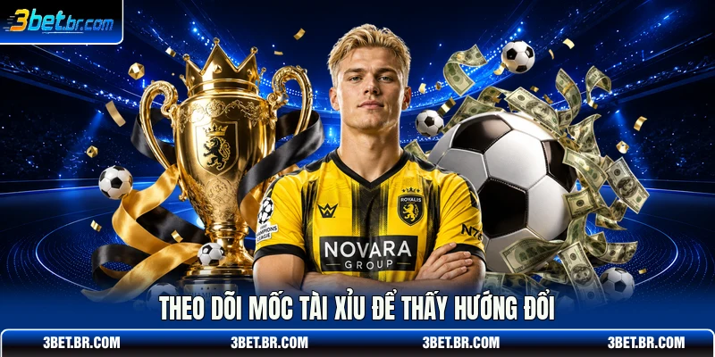 Theo dõi mốc tài xỉu để thấy hướng đổi
