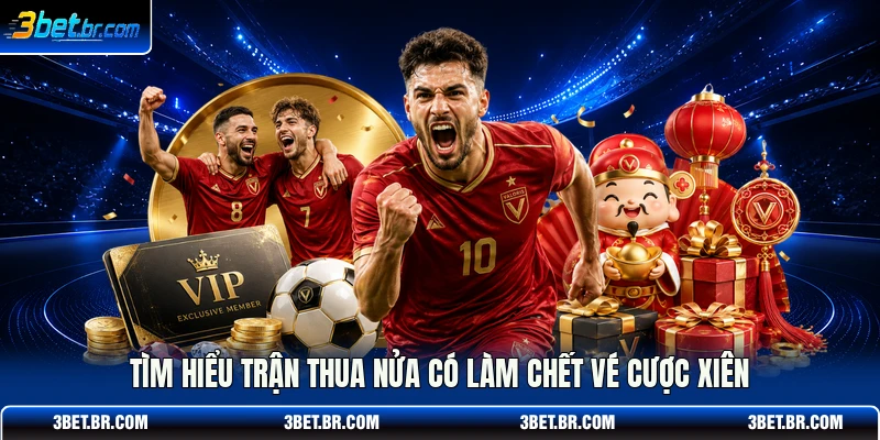Tìm hiểu trận thua nửa có làm chết vé cược xiên