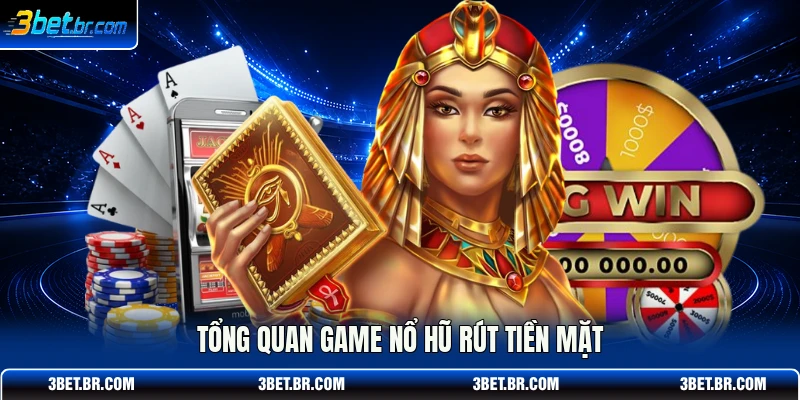 Tổng quan game nổ hũ rút tiền mặt